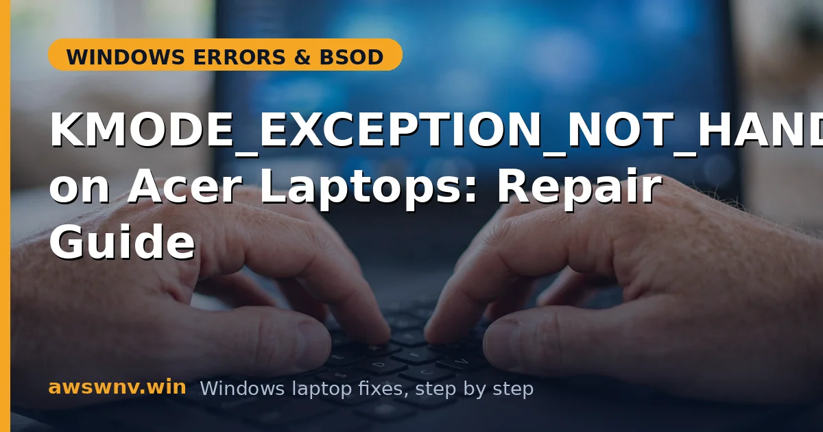 KMODE_EXCEPTION_NOT_HANDLED on Acer Laptops: Repair Guide