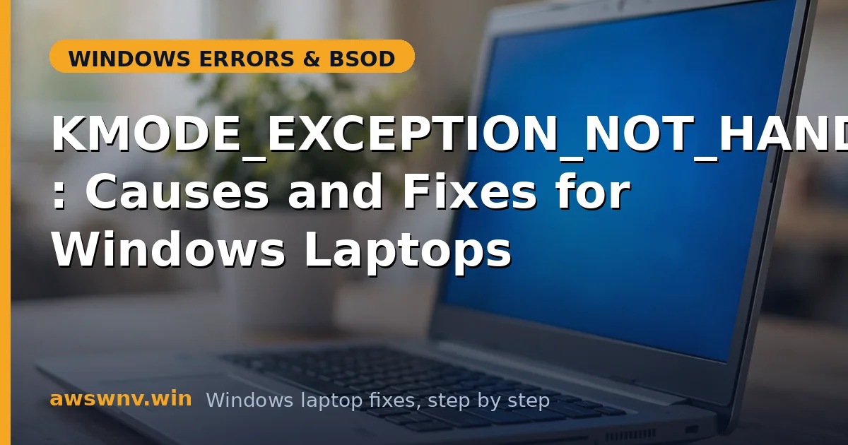 KMODE_EXCEPTION_NOT_HANDLED: Causes and Fixes for Windows Laptops