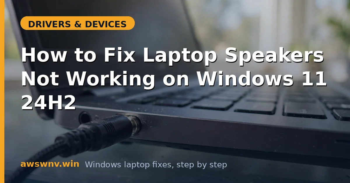 How to Fix Laptop Speakers Not Working on Windows 11 24H2