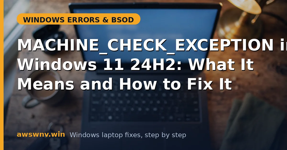 MACHINE_CHECK_EXCEPTION in Windows 11 24H2: What It Means and How to Fix It