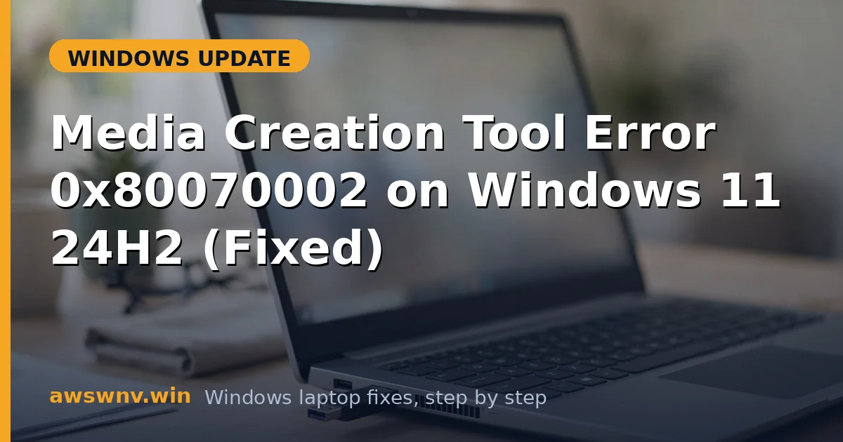 Media Creation Tool Error 0x80070002 on Windows 11 24H2 (Fixed)