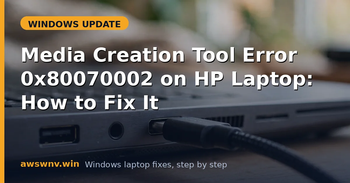 Media Creation Tool Error 0x80070002 on HP Laptop: How to Fix It