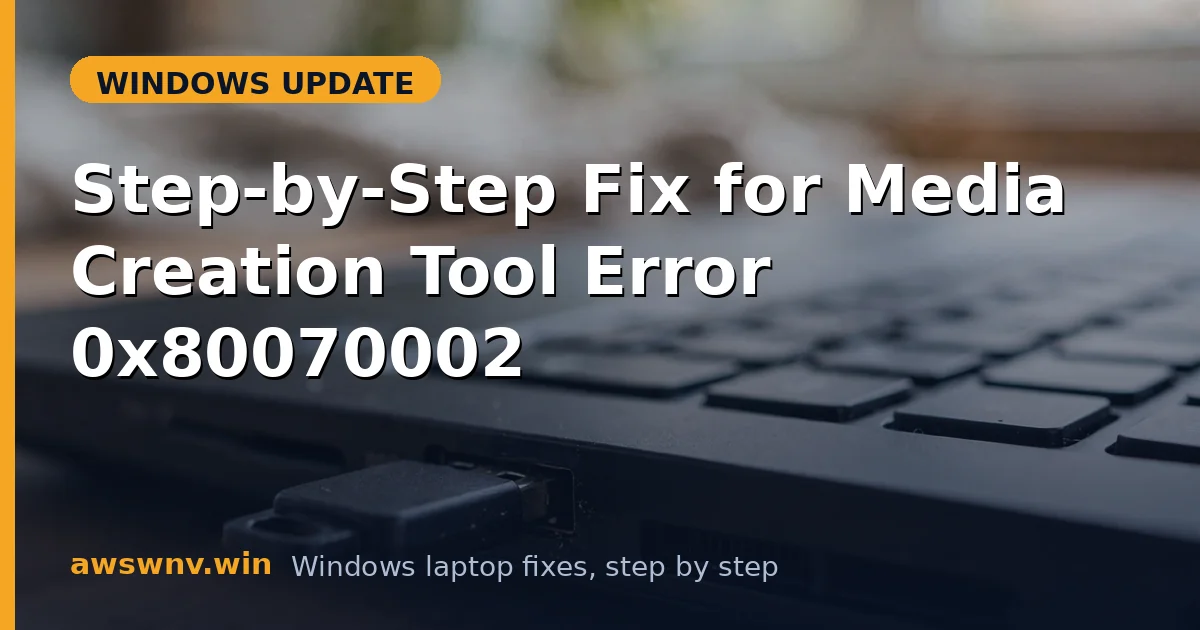 Step-by-Step Fix for Media Creation Tool Error 0x80070002