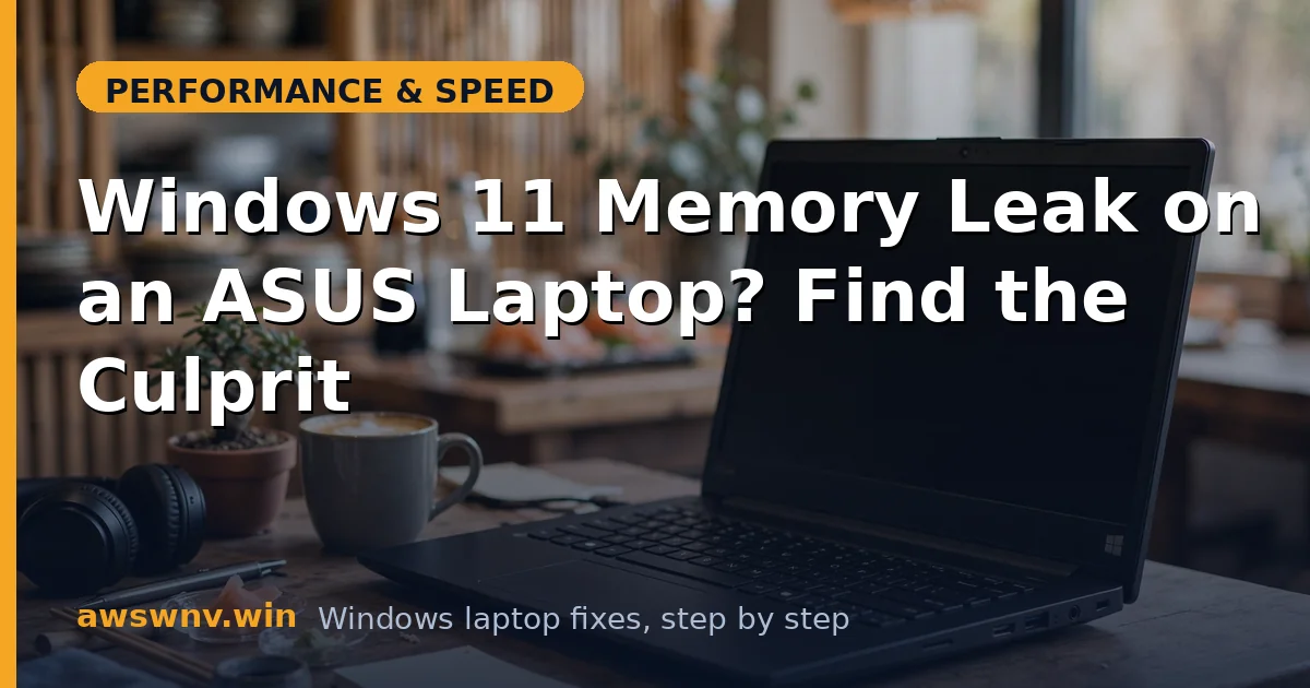 Windows 11 Memory Leak on an ASUS Laptop? Find the Culprit