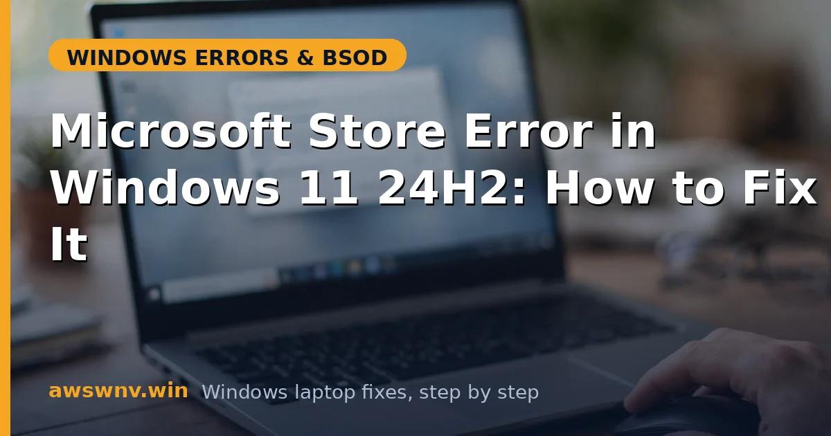 Microsoft Store Error in Windows 11 24H2: How to Fix It