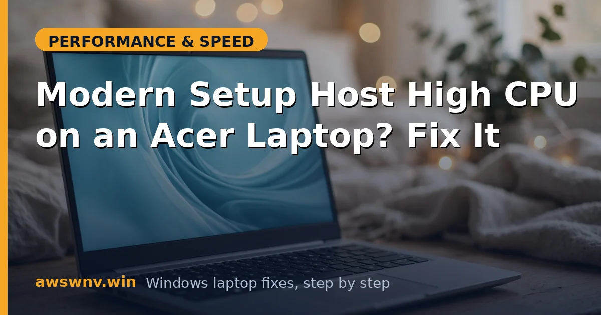 Modern Setup Host High CPU on an Acer Laptop? Fix It