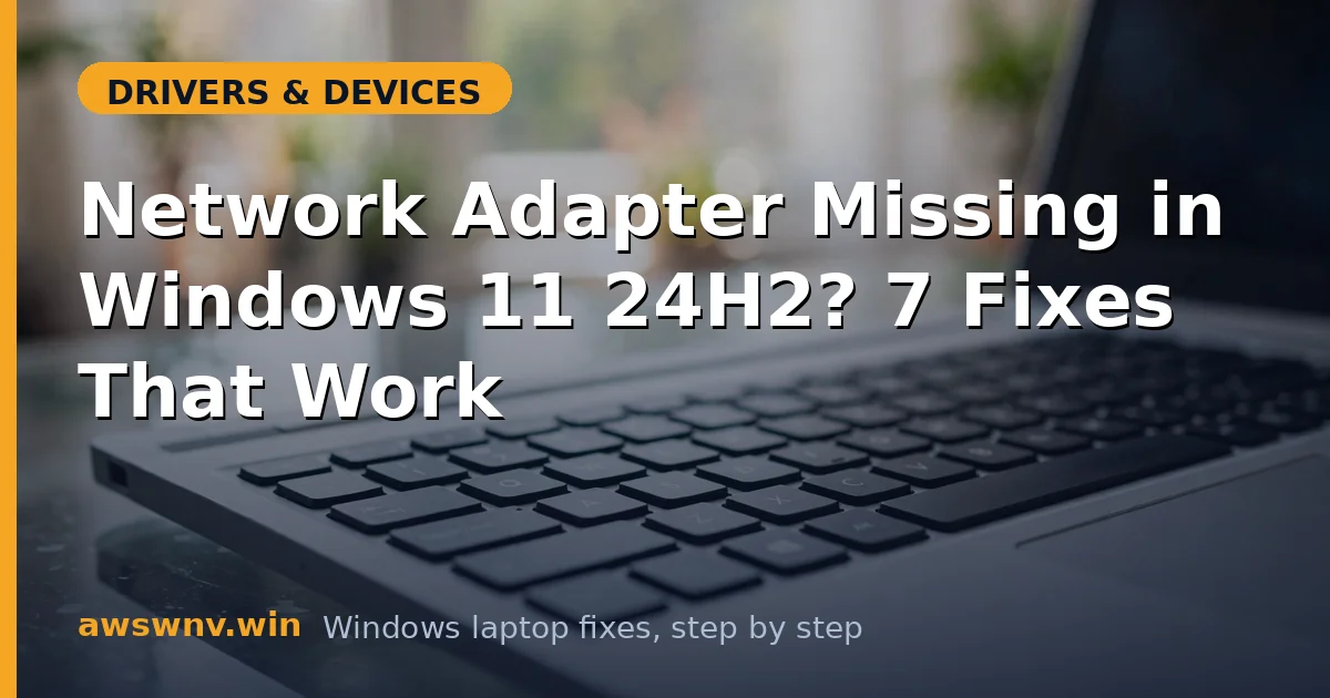 Network Adapter Missing in Windows 11 24H2? 7 Fixes That Work