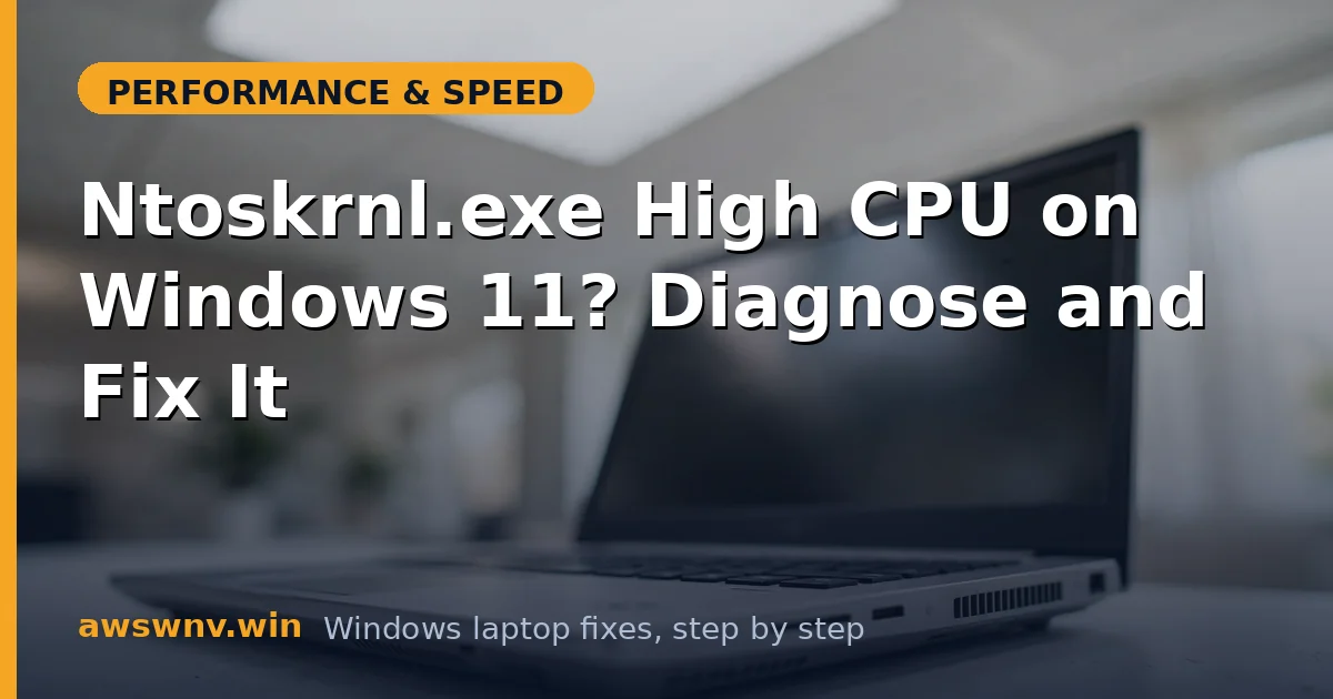 Ntoskrnl.exe High CPU on Windows 11? Diagnose and Fix It