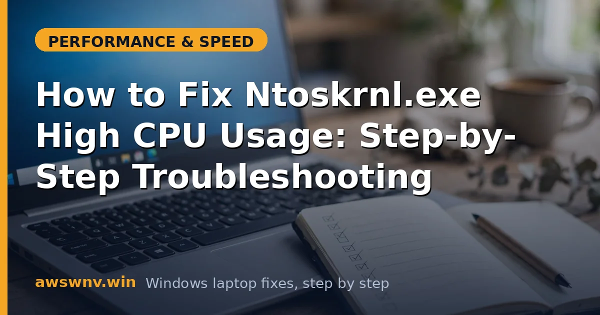 How to Fix Ntoskrnl.exe High CPU Usage: Step-by-Step Troubleshooting