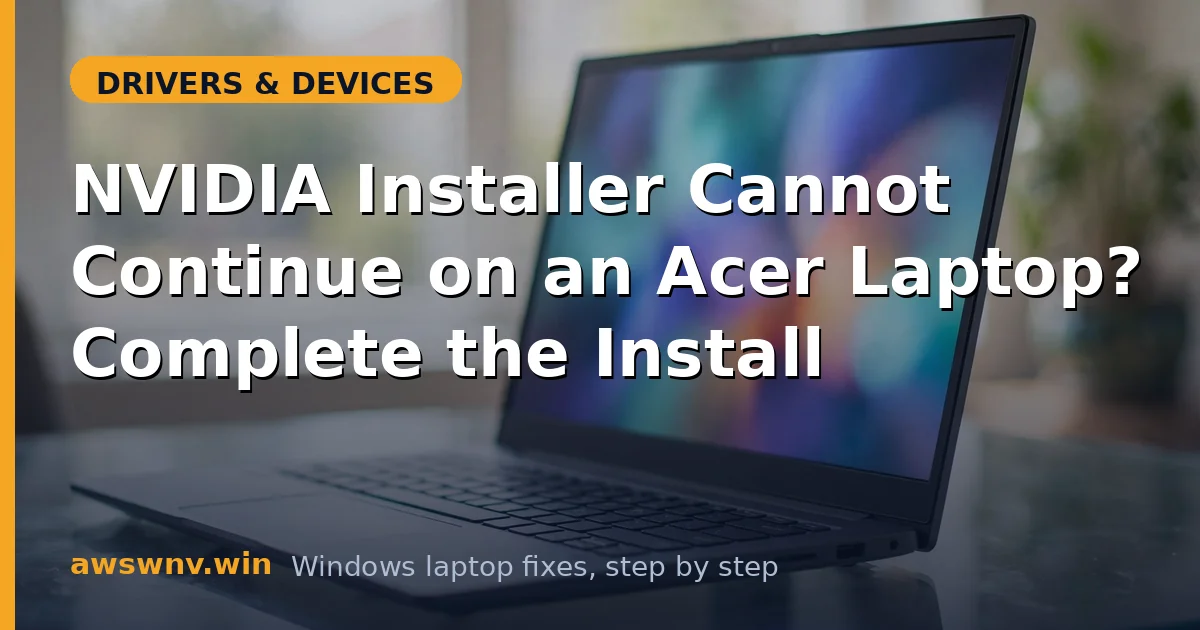 NVIDIA Installer Cannot Continue on an Acer Laptop? Complete the Install