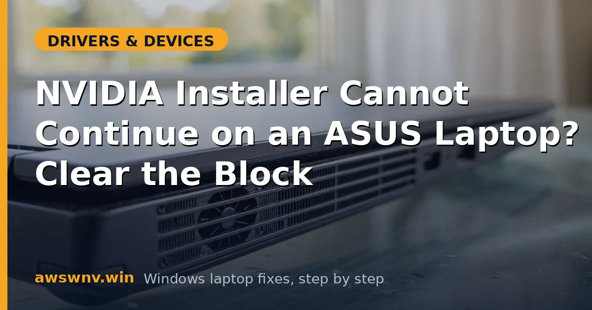NVIDIA Installer Cannot Continue on an ASUS Laptop? Clear the Block