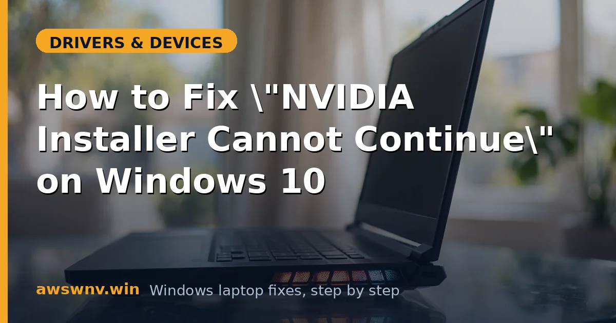 How to Fix "NVIDIA Installer Cannot Continue" on Windows 10