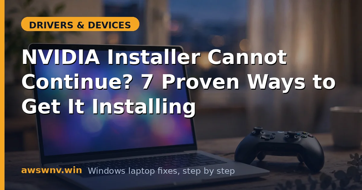 NVIDIA Installer Cannot Continue? 7 Proven Ways to Get It Installing