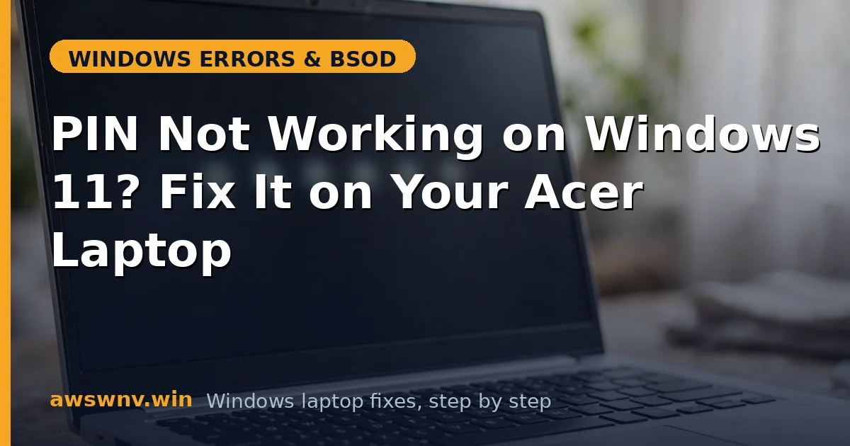 PIN Not Working on Windows 11? Fix It on Your Acer Laptop