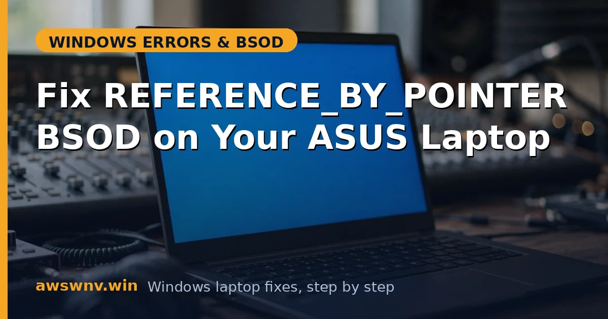 Fix REFERENCE_BY_POINTER BSOD on Your ASUS Laptop
