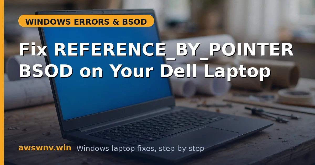 Fix REFERENCE_BY_POINTER BSOD on Your Dell Laptop