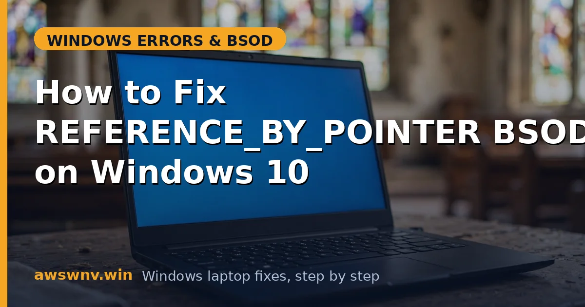 How to Fix REFERENCE_BY_POINTER BSOD on Windows 10