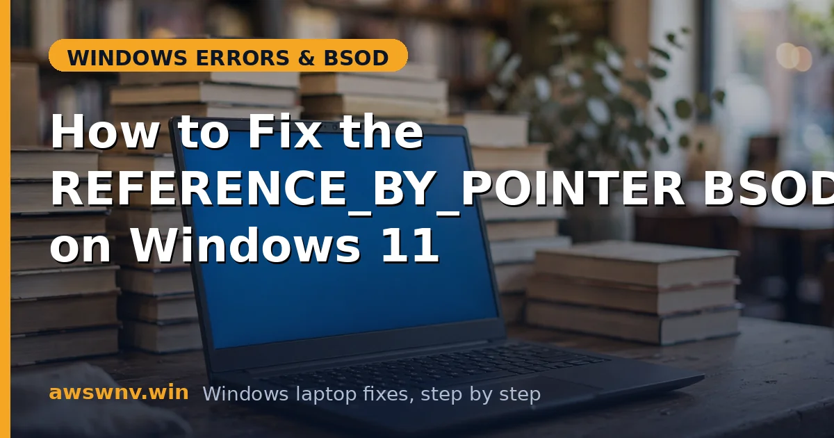 How to Fix the REFERENCE_BY_POINTER BSOD on Windows 11