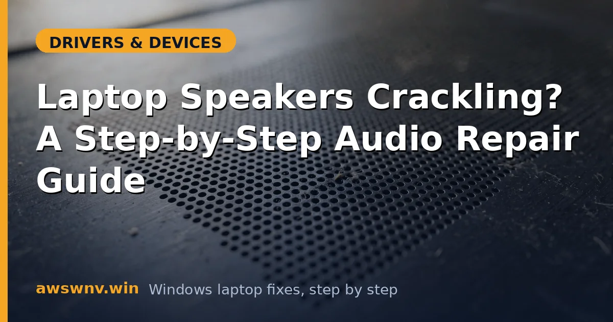 Laptop Speakers Crackling? A Step-by-Step Audio Repair Guide