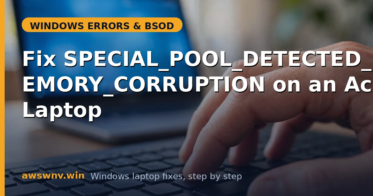 Fix SPECIAL_POOL_DETECTED_MEMORY_CORRUPTION on an Acer Laptop