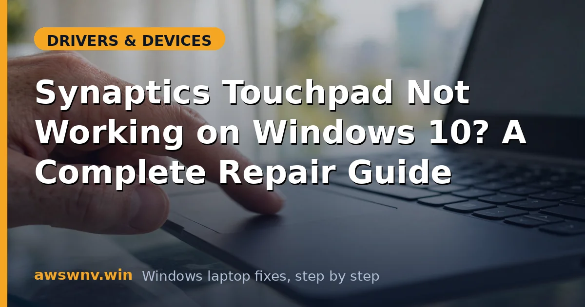 Synaptics Touchpad Not Working on Windows 10? A Complete Repair Guide