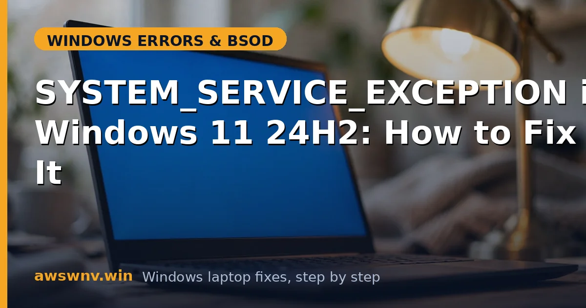 SYSTEM_SERVICE_EXCEPTION in Windows 11 24H2: How to Fix It