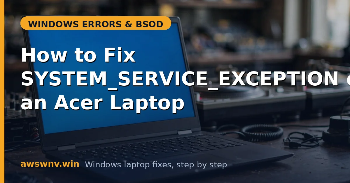 How to Fix SYSTEM_SERVICE_EXCEPTION on an Acer Laptop