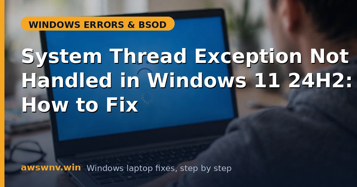 System Thread Exception Not Handled in Windows 11 24H2: How to Fix