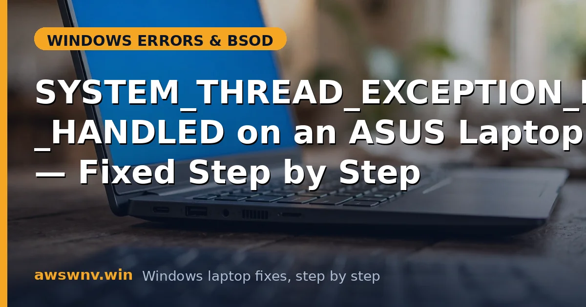 SYSTEM_THREAD_EXCEPTION_NOT_HANDLED on an ASUS Laptop — Fixed Step by Step