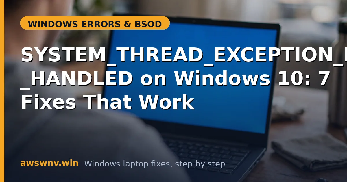 SYSTEM_THREAD_EXCEPTION_NOT_HANDLED on Windows 10: 7 Fixes That Work