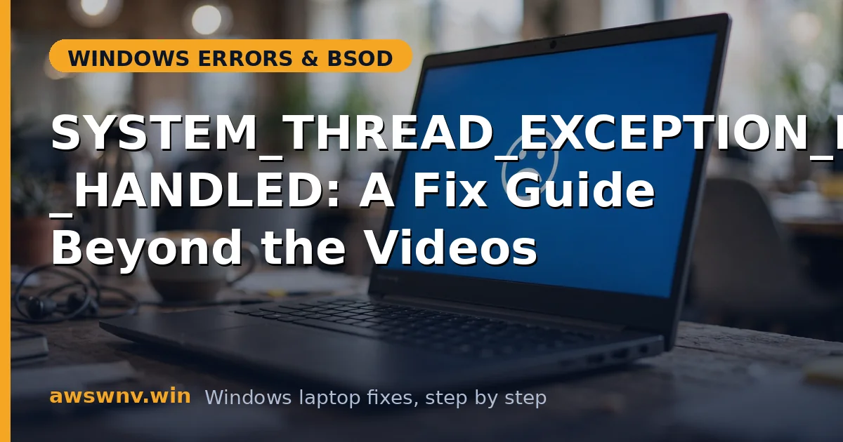 SYSTEM_THREAD_EXCEPTION_NOT_HANDLED: A Fix Guide Beyond the Videos