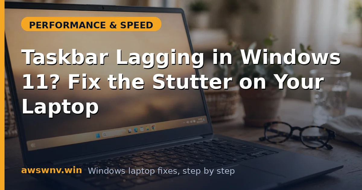Taskbar Lagging in Windows 11? Fix the Stutter on Your Laptop