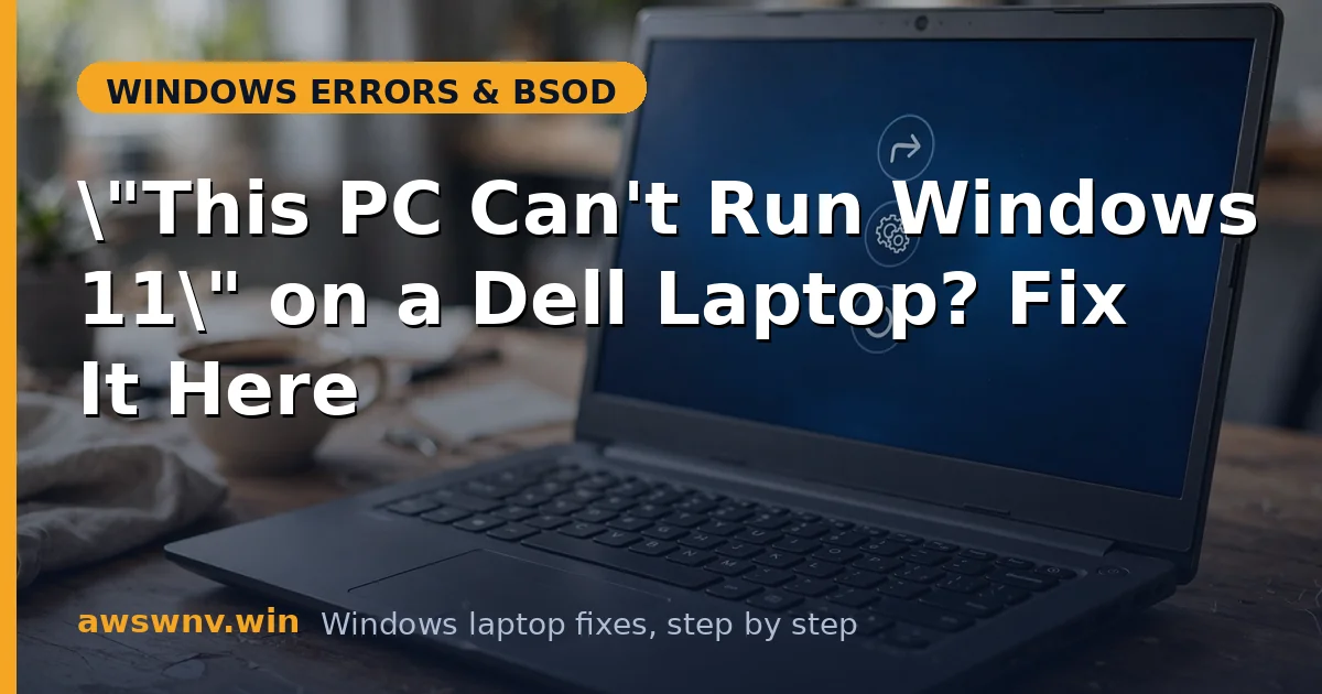 "This PC Can't Run Windows 11" on a Dell Laptop? Fix It Here