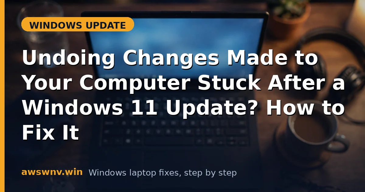 Undoing Changes Made to Your Computer Stuck After a Windows 11 Update? How to Fix It