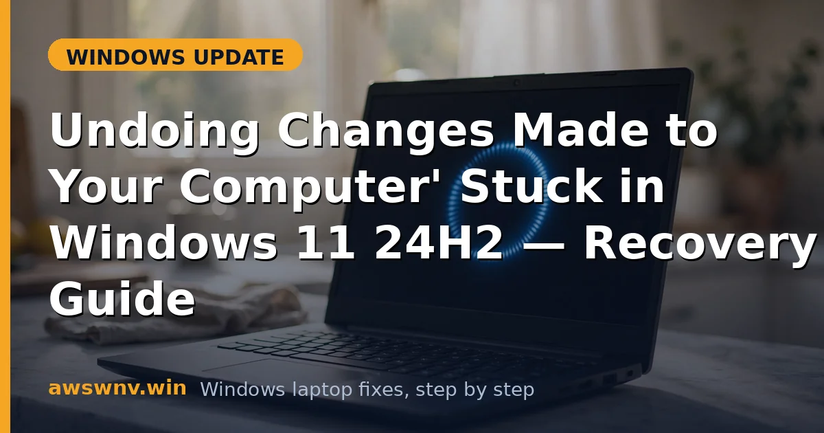 'Undoing Changes Made to Your Computer' Stuck in Windows 11 24H2 — Recovery Guide