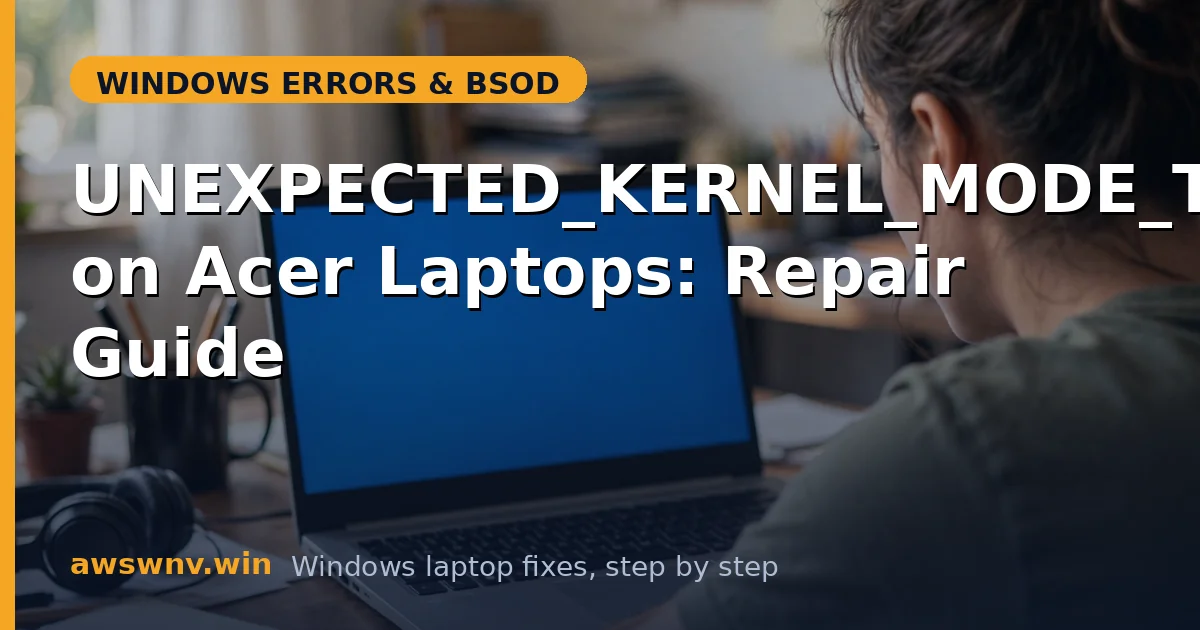 UNEXPECTED_KERNEL_MODE_TRAP on Acer Laptops: Repair Guide