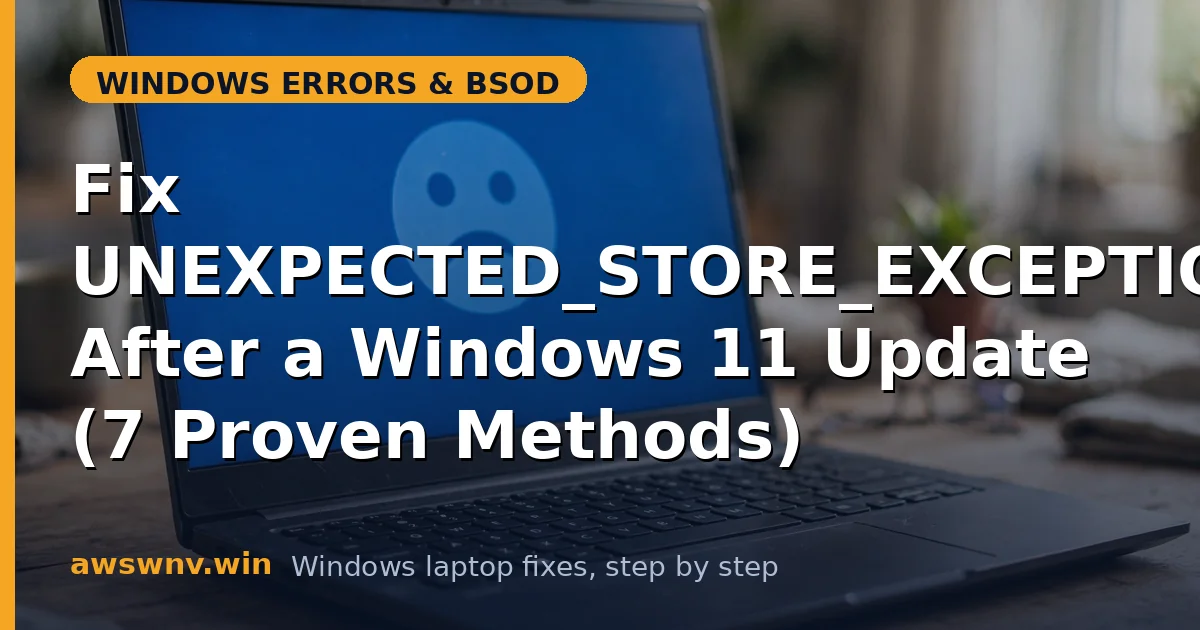 Fix UNEXPECTED_STORE_EXCEPTION After a Windows 11 Update (7 Proven Methods)