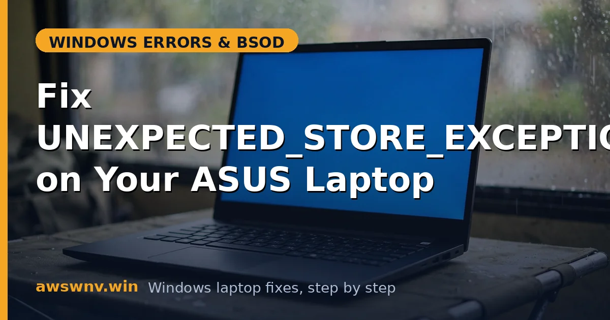 Fix UNEXPECTED_STORE_EXCEPTION on Your ASUS Laptop