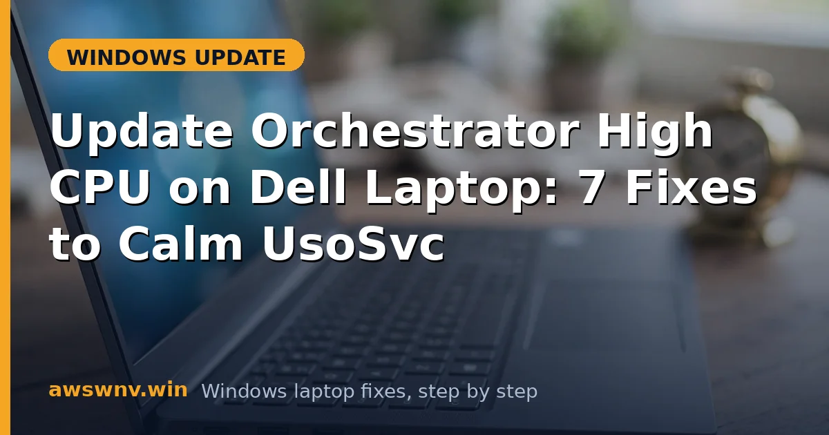 Update Orchestrator High CPU on Dell Laptop: 7 Fixes to Calm UsoSvc