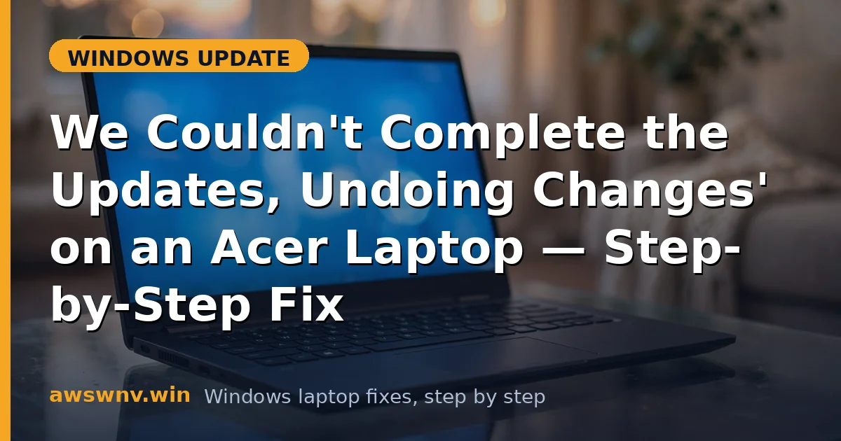 'We Couldn't Complete the Updates, Undoing Changes' on an Acer Laptop — Step-by-Step Fix
