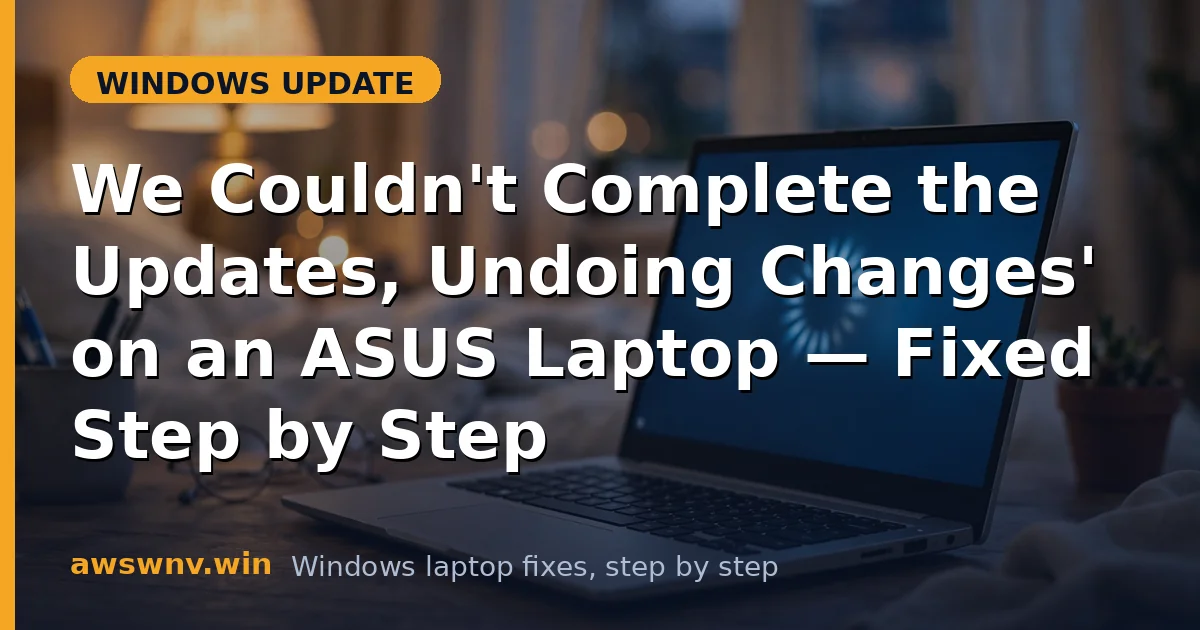 'We Couldn't Complete the Updates, Undoing Changes' on an ASUS Laptop — Fixed Step by Step
