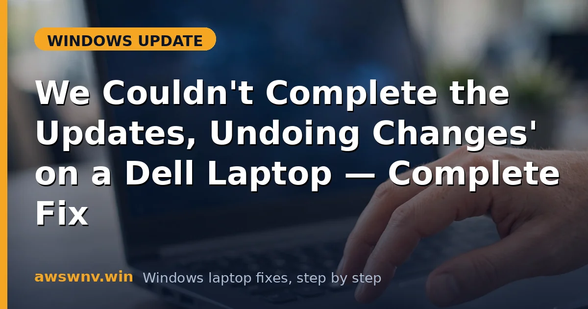 'We Couldn't Complete the Updates, Undoing Changes' on a Dell Laptop — Complete Fix