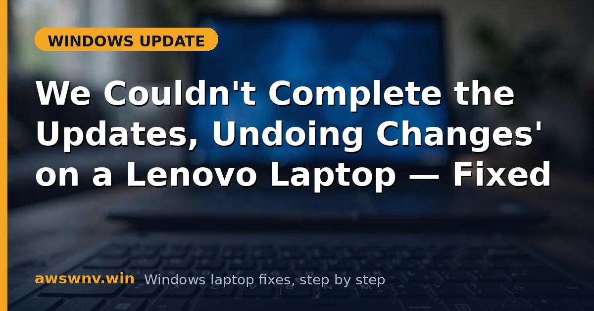 'We Couldn't Complete the Updates, Undoing Changes' on a Lenovo Laptop — Fixed