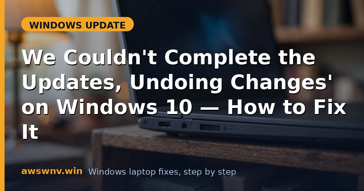 'We Couldn't Complete the Updates, Undoing Changes' on Windows 10 — How to Fix It