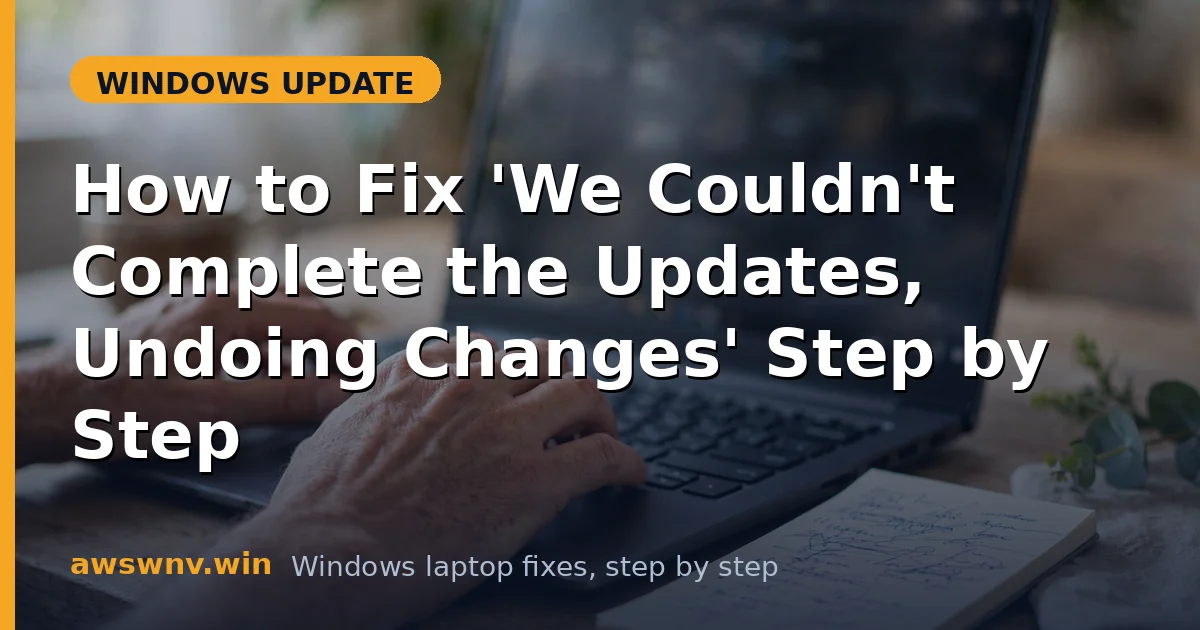 How to Fix 'We Couldn't Complete the Updates, Undoing Changes' Step by Step