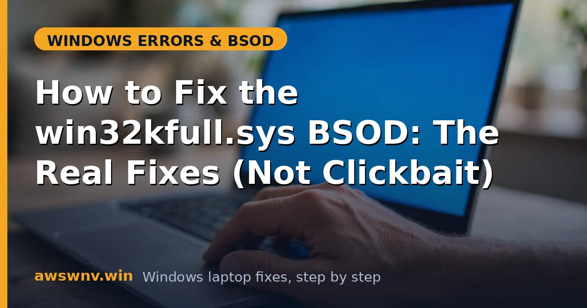 How to Fix the win32kfull.sys BSOD: The Real Fixes (Not Clickbait)