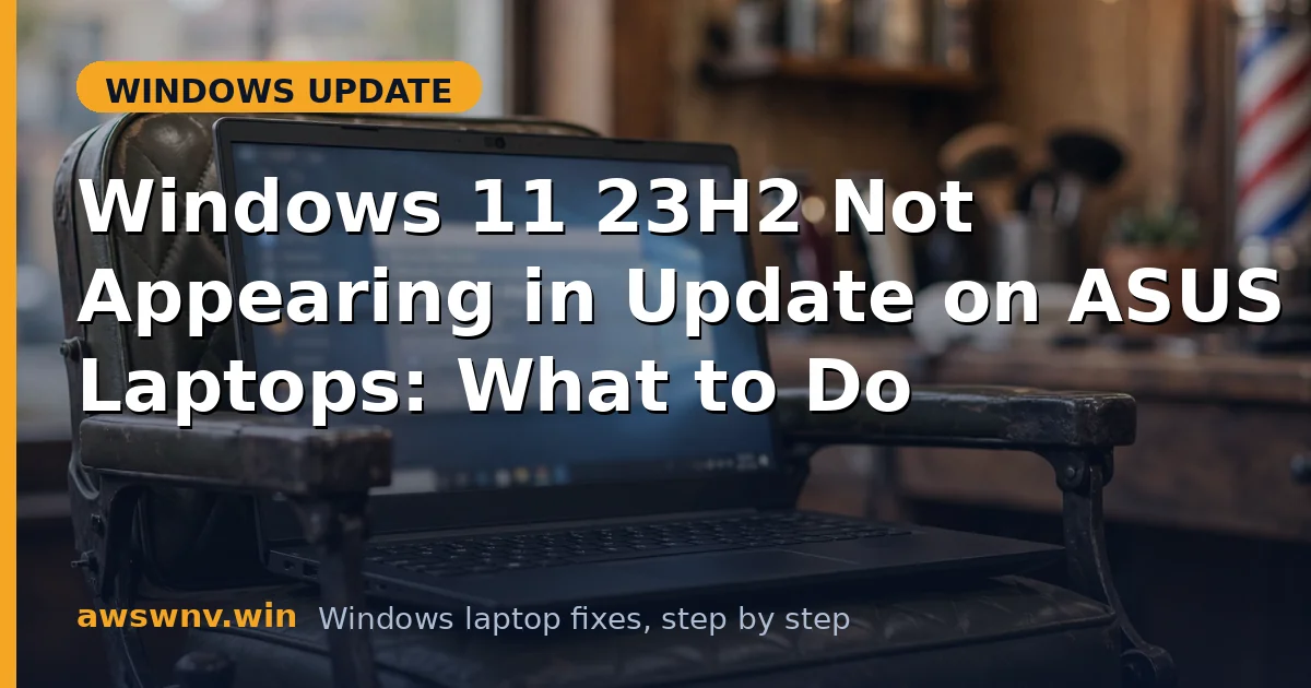 Windows 11 23H2 Not Appearing in Update on ASUS Laptops: What to Do