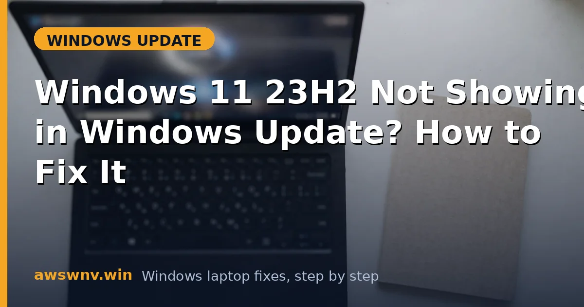 Windows 11 23H2 Not Showing in Windows Update? How to Fix It