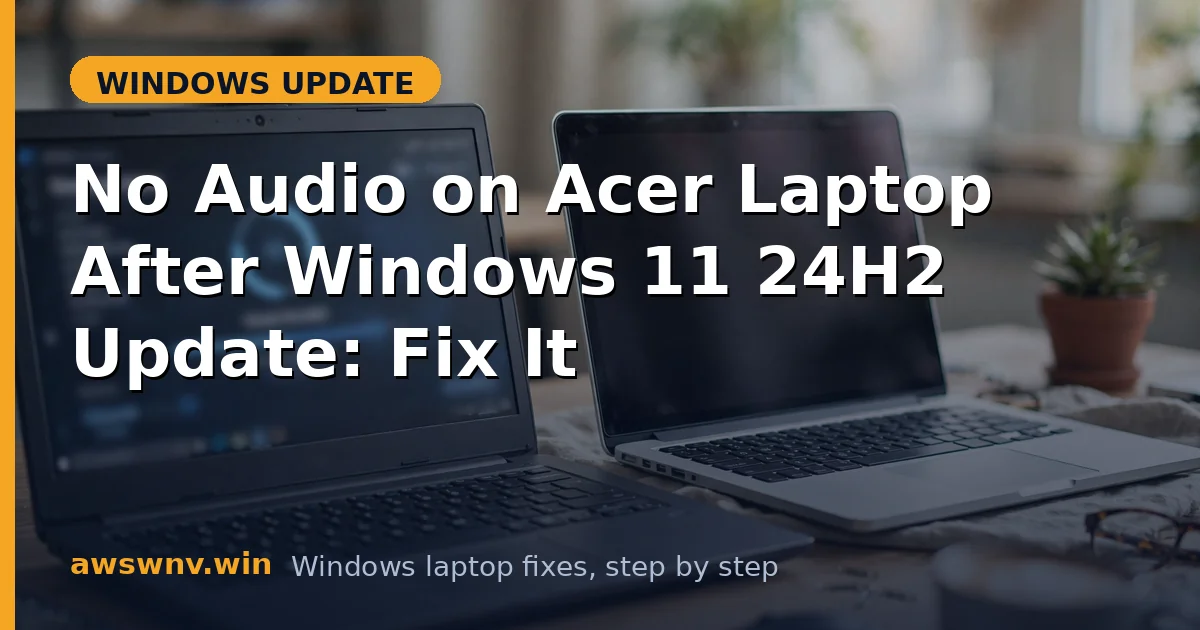 No Audio on Acer Laptop After Windows 11 24H2 Update: Fix It