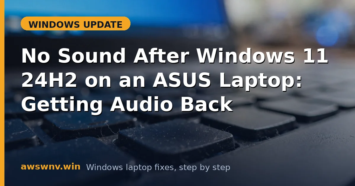 No Sound After Windows 11 24H2 on an ASUS Laptop: Getting Audio Back